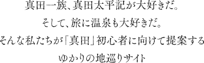 真田一族、真田太平記が大好きだ。そして、旅に温泉も大好きだ。そんな私たちが「真田」初心者に向けて提案するゆかりの地巡りサイト