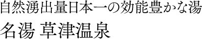 自然湧出量日本一の効能豊かな湯 名湯草津温泉