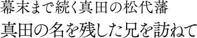 幕末まで続く真田の松代藩 真田の血を守った兄をたずねて