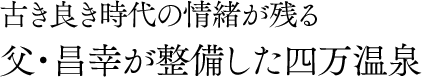古き良き時代の情緒が残る 父・昌幸が整備した四万温泉